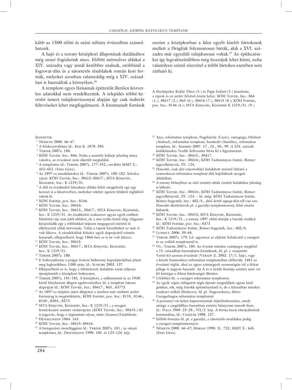 36 A templom egyes fázisainak építtetőit illetően közvetlen adatokkal nem rendelkezünk. A település többé-kevésbé ismert tulajdonviszonyai alapján így csak indirekt feltevéseket lehet megfogalmazni.