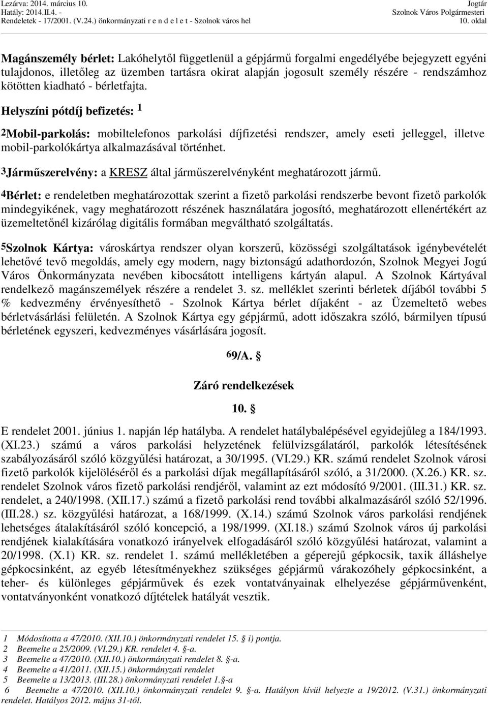 Helyszíni pótdíj befizetés: 1 2Mobil-parkolás: mobiltelefonos parkolási díjfizetési rendszer, amely eseti jelleggel, illetve mobil-parkolókártya alkalmazásával történhet.