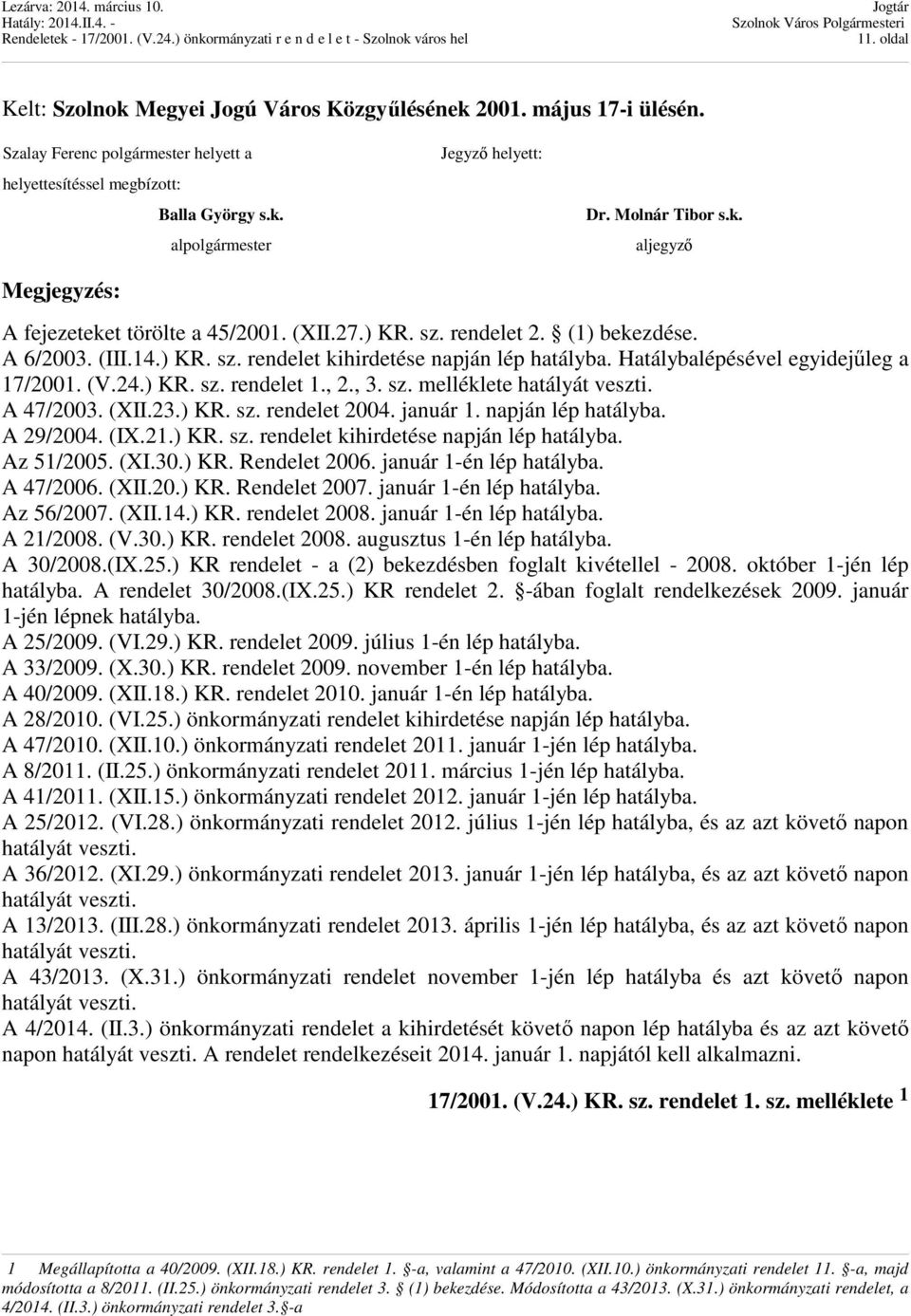 Hatálybalépésével egyidejűleg a 17/2001. (V.24.) KR. sz. rendelet 1., 2., 3. sz. melléklete hatályát veszti. A 47/2003. (XII.23.) KR. sz. rendelet 2004. január 1. napján lép hatályba. A 29/2004. (IX.