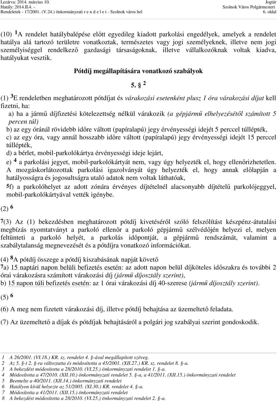 2 (1) 3 E rendeletben meghatározott pótdíjat és várakozási esetenként plusz 1 óra várakozási díjat kell fizetni, ha: a) ha a jármű díjfizetési kötelezettség nélkül várakozik (a gépjármű