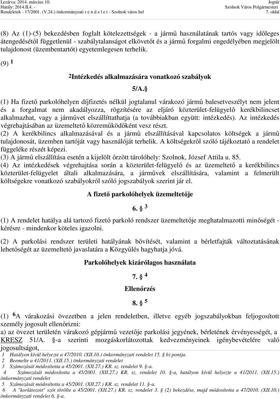 (1) Ha fizető parkolóhelyen díjfizetés nélkül jogtalanul várakozó jármű balesetveszélyt nem jelent és a forgalmat nem akadályozza, rögzítésére az eljáró közterület-felügyelő kerékbilincset
