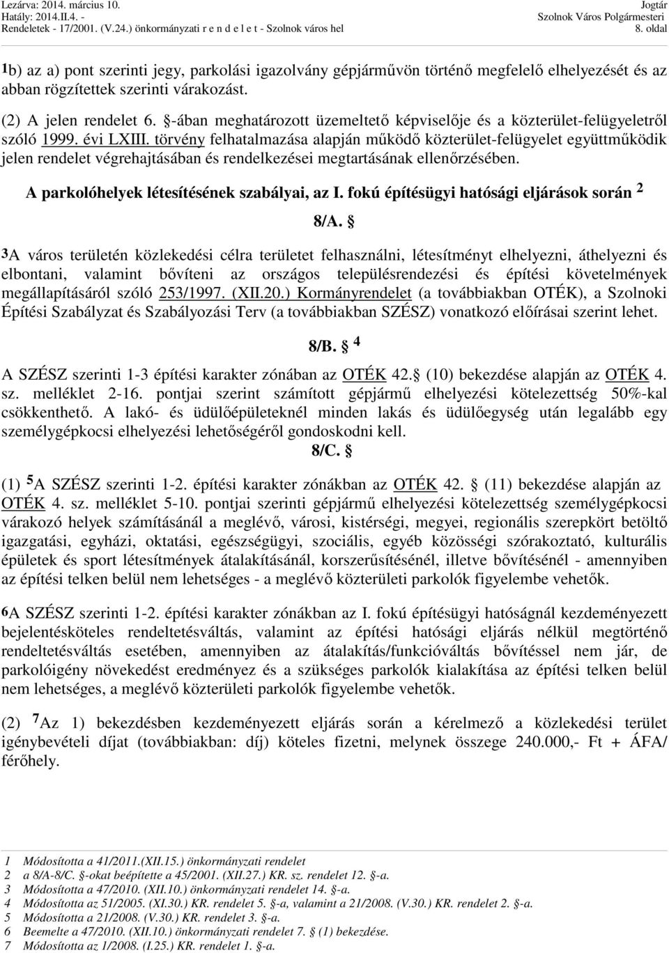 törvény felhatalmazása alapján működő közterület-felügyelet együttműködik jelen rendelet végrehajtásában és rendelkezései megtartásának ellenőrzésében. A parkolóhelyek létesítésének szabályai, az I.