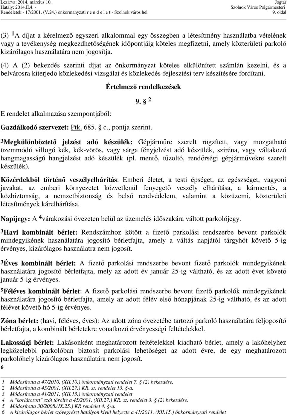 (4) A (2) bekezdés szerinti díjat az önkormányzat köteles elkülönített számlán kezelni, és a belvárosra kiterjedő közlekedési vizsgálat és közlekedés-fejlesztési terv készítésére fordítani.