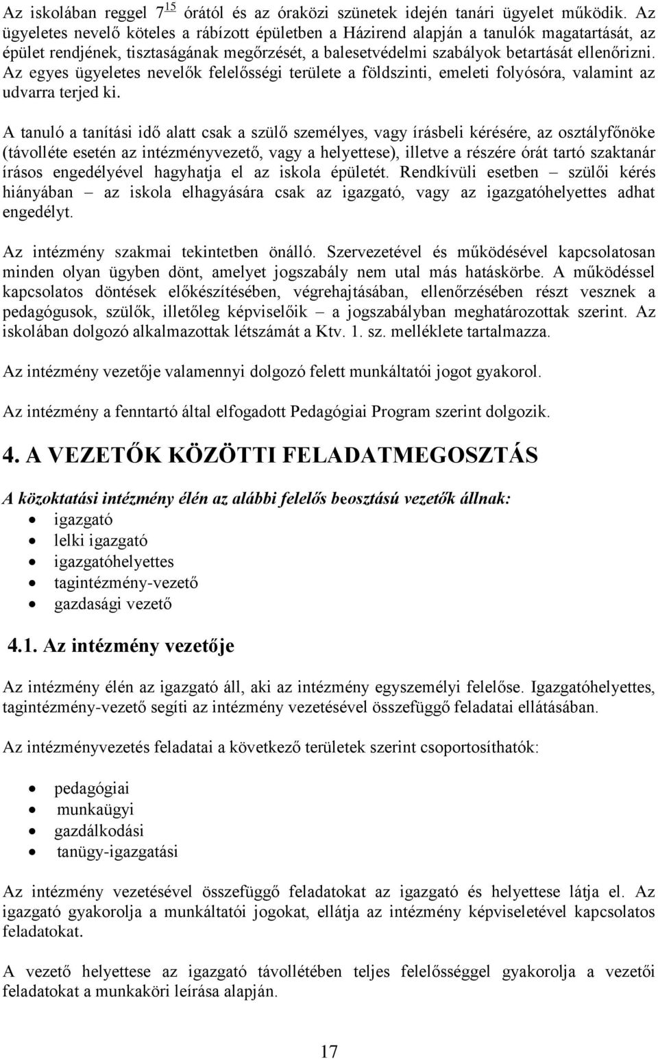 Az egyes ügyeletes nevelők felelősségi területe a földszinti, emeleti folyósóra, valamint az udvarra terjed ki.
