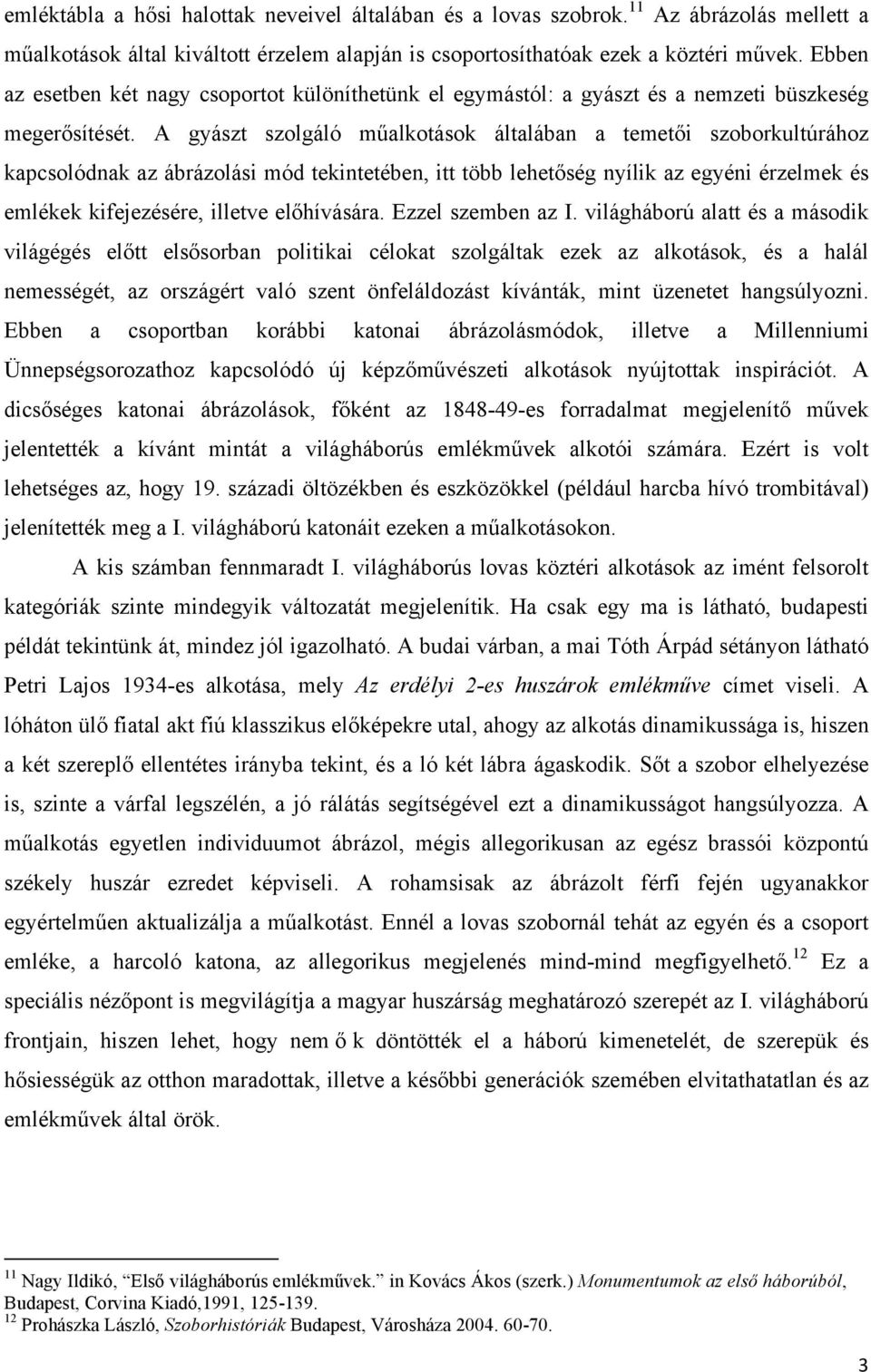 A gyászt szolgáló műalkotások általában a temetői szoborkultúrához kapcsolódnak az ábrázolási mód tekintetében, itt több lehetőség nyílik az egyéni érzelmek és emlékek kifejezésére, illetve