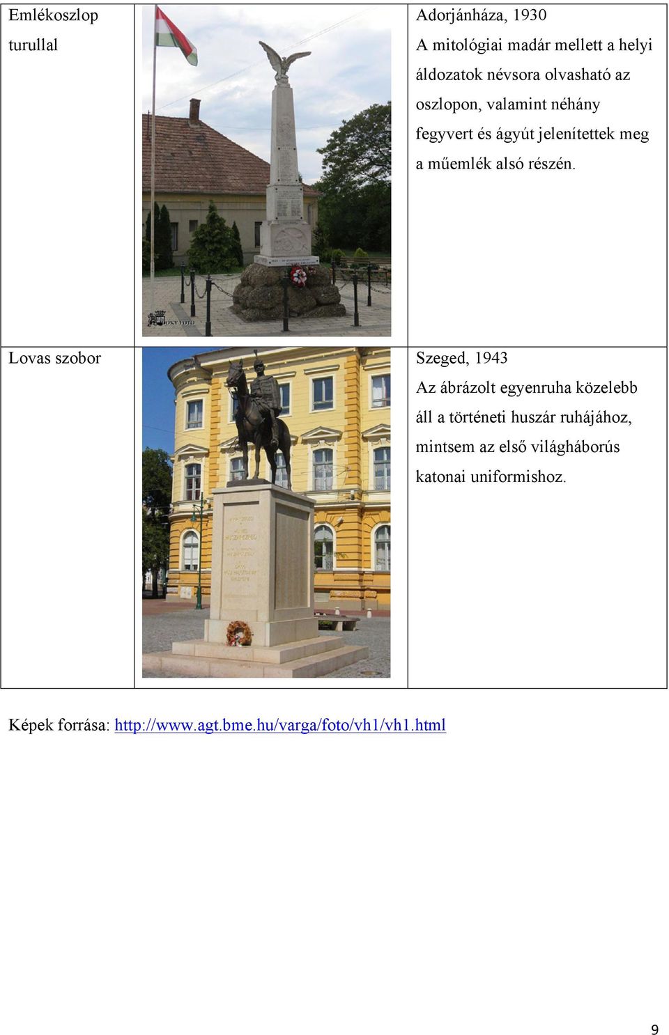 Lovas szobor Szeged, 1943 Az ábrázolt egyenruha közelebb áll a történeti huszár ruhájához, mintsem