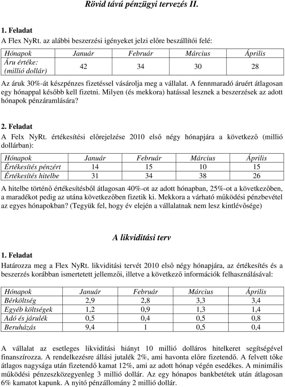 A fennmaradó áruért átlagosan egy hónappal később kell fizetni. Milyen (és mekkora) hatással lesznek a beszerzések az adott hónapok pénzáramlására? 2. Feladat A Felx NyRt.