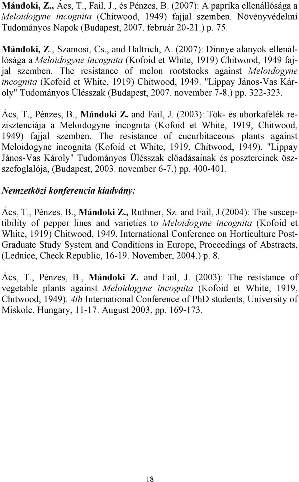 The resistance of melon rootstocks against Meloidogyne incognita (Kofoid et White, 1919) Chitwood, 1949. "Lippay János-Vas Károly" Tudományos Ülésszak (Budapest, 2007. november 7-8.) pp. 322-323.