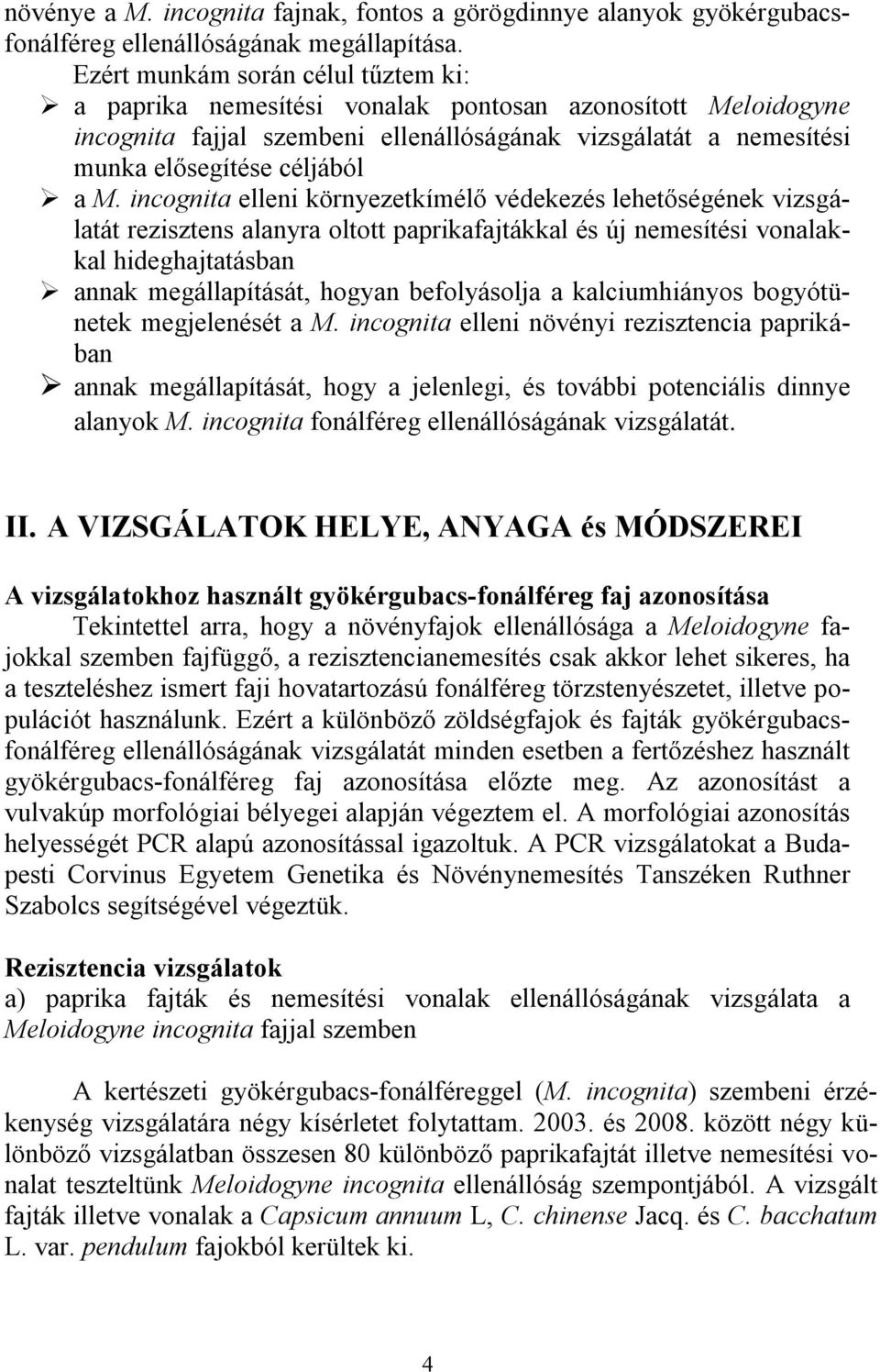 incognita elleni környezetkímélő védekezés lehetőségének vizsgálatát rezisztens alanyra oltott paprikafajtákkal és új nemesítési vonalakkal hideghajtatásban annak megállapítását, hogyan befolyásolja