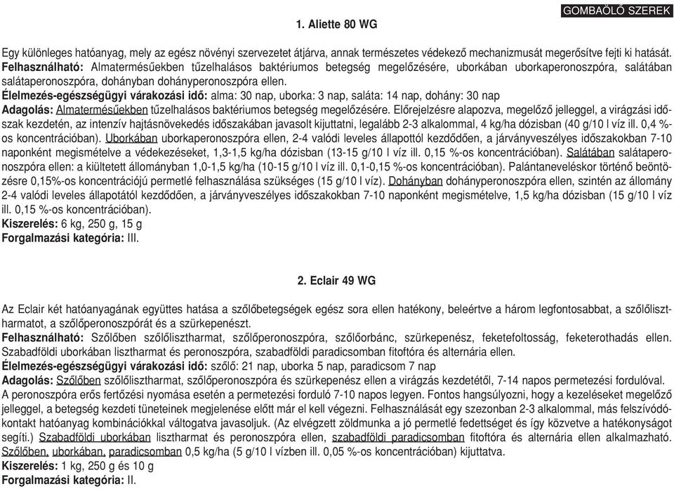 Élelmezés-egészségügyi várakozási idô: alma: 30 nap, uborka: 3 nap, saláta: 14 nap, dohány: 30 nap Adagolás: Almatermésûekben tûzelhalásos baktériumos betegség megelôzésére.