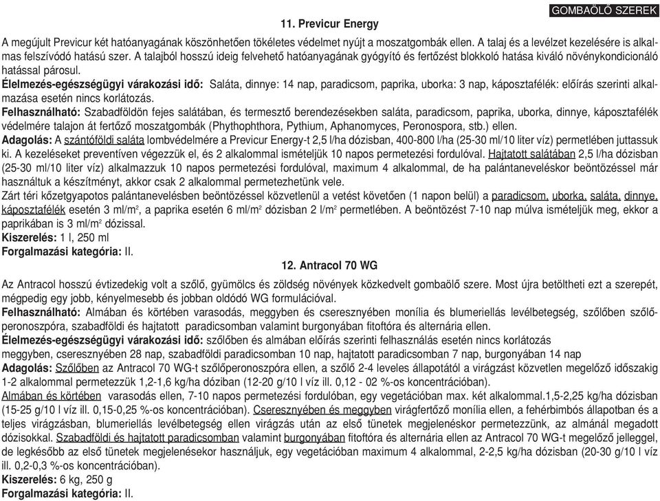 Élelmezés-egészségügyi várakozási idô: Saláta, dinnye: 14 nap, paradicsom, paprika, uborka: 3 nap, káposztafélék: elôírás szerinti alkalmazása esetén nincs korlátozás.