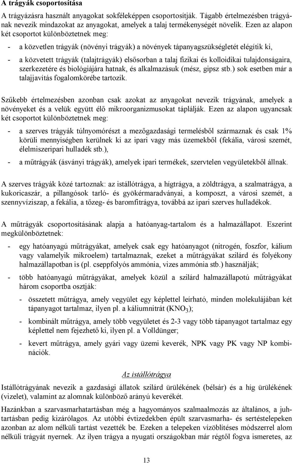és kolloidikai tulajdonságaira, szerkezetére és biológiájára hatnak, és alkalmazásuk (mész, gipsz stb.) sok esetben már a talajjavítás fogalomkörébe tartozik.
