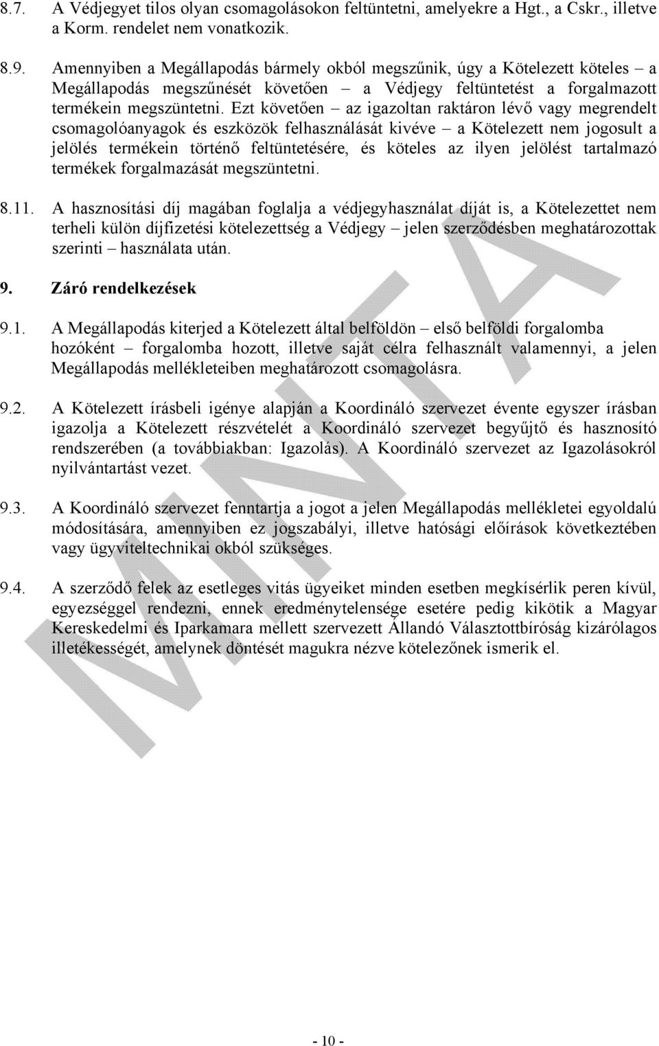 Ezt követően az igazoltan raktáron lévő vagy megrendelt csomagolóanyagok és eszközök felhasználását kivéve a Kötelezett nem jogosult a jelölés termékein történő feltüntetésére, és köteles az ilyen