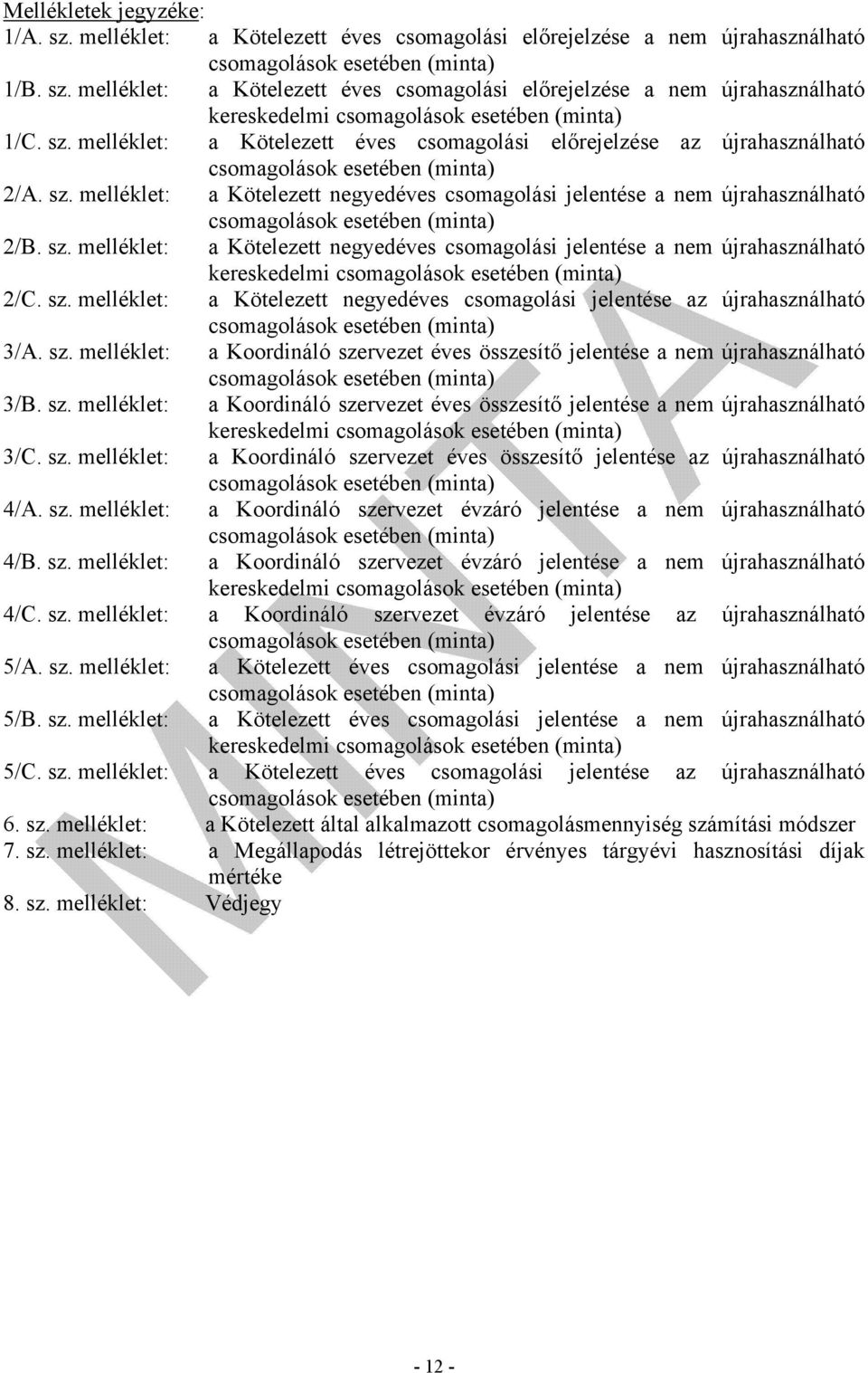 sz. melléklet: a Kötelezett negyedéves csomagolási jelentése az újrahasználható 3/A. sz. melléklet: a Koordináló szervezet éves összesítő jelentése a nem újrahasználható 3/B. sz. melléklet: a Koordináló szervezet éves összesítő jelentése a nem újrahasználható kereskedelmi 3/C.