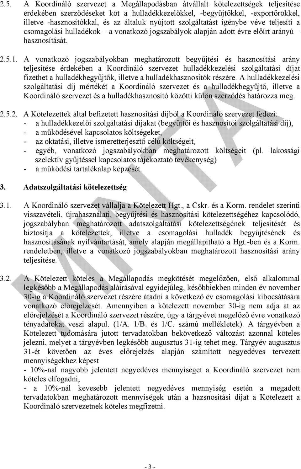 A vonatkozó jogszabályokban meghatározott begyűjtési és hasznosítási arány teljesítése érdekében a Koordináló szervezet hulladékkezelési szolgáltatási díjat fizethet a hulladékbegyűjtők, illetve a