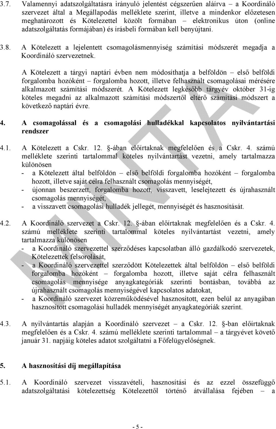 A Kötelezett a lejelentett csomagolásmennyiség számítási módszerét megadja a Koordináló szervezetnek.