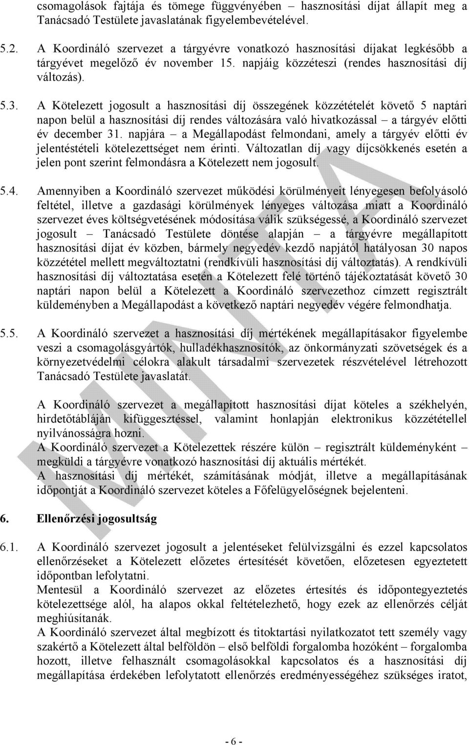 A Kötelezett jogosult a hasznosítási díj összegének közzétételét követő 5 naptári napon belül a hasznosítási díj rendes változására való hivatkozással a tárgyév előtti év december 31.