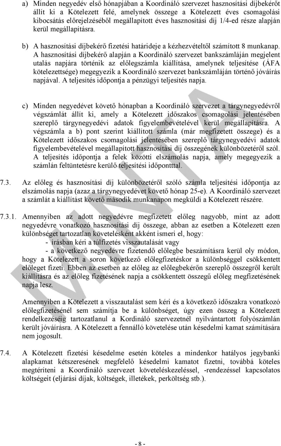 A hasznosítási díjbekérő alapján a Koordináló szervezet bankszámláján megjelent utalás napjára történik az előlegszámla kiállítása, amelynek teljesítése (ÁFA kötelezettsége) megegyezik a Koordináló
