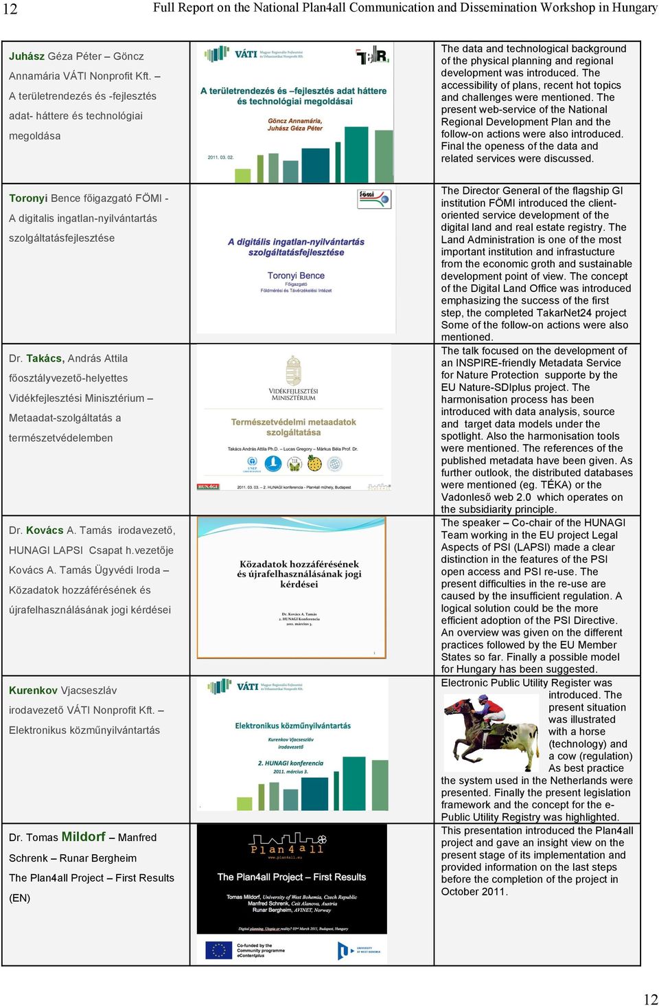 The accessibility of plans, recent hot topics and challenges were mentioned. The present web-service of the National Regional Development Plan and the follow-on actions were also introduced.