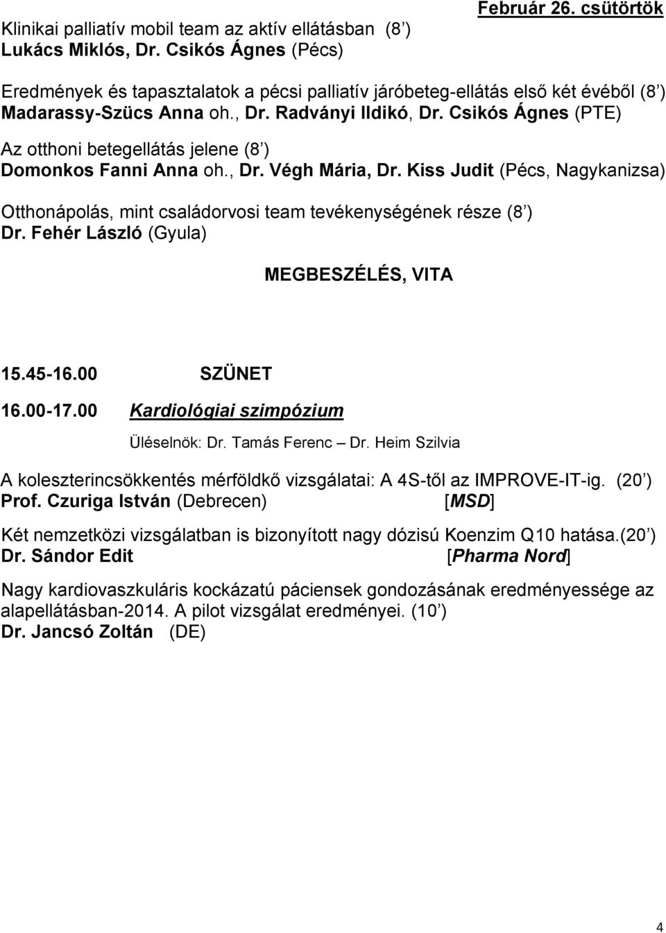 Csikós Ágnes (PTE) Az otthoni betegellátás jelene (8 ) Domonkos Fanni Anna oh., Dr. Végh Mária, Dr. Kiss Judit (Pécs, Nagykanizsa) Otthonápolás, mint családorvosi team tevékenységének része (8 ) Dr.