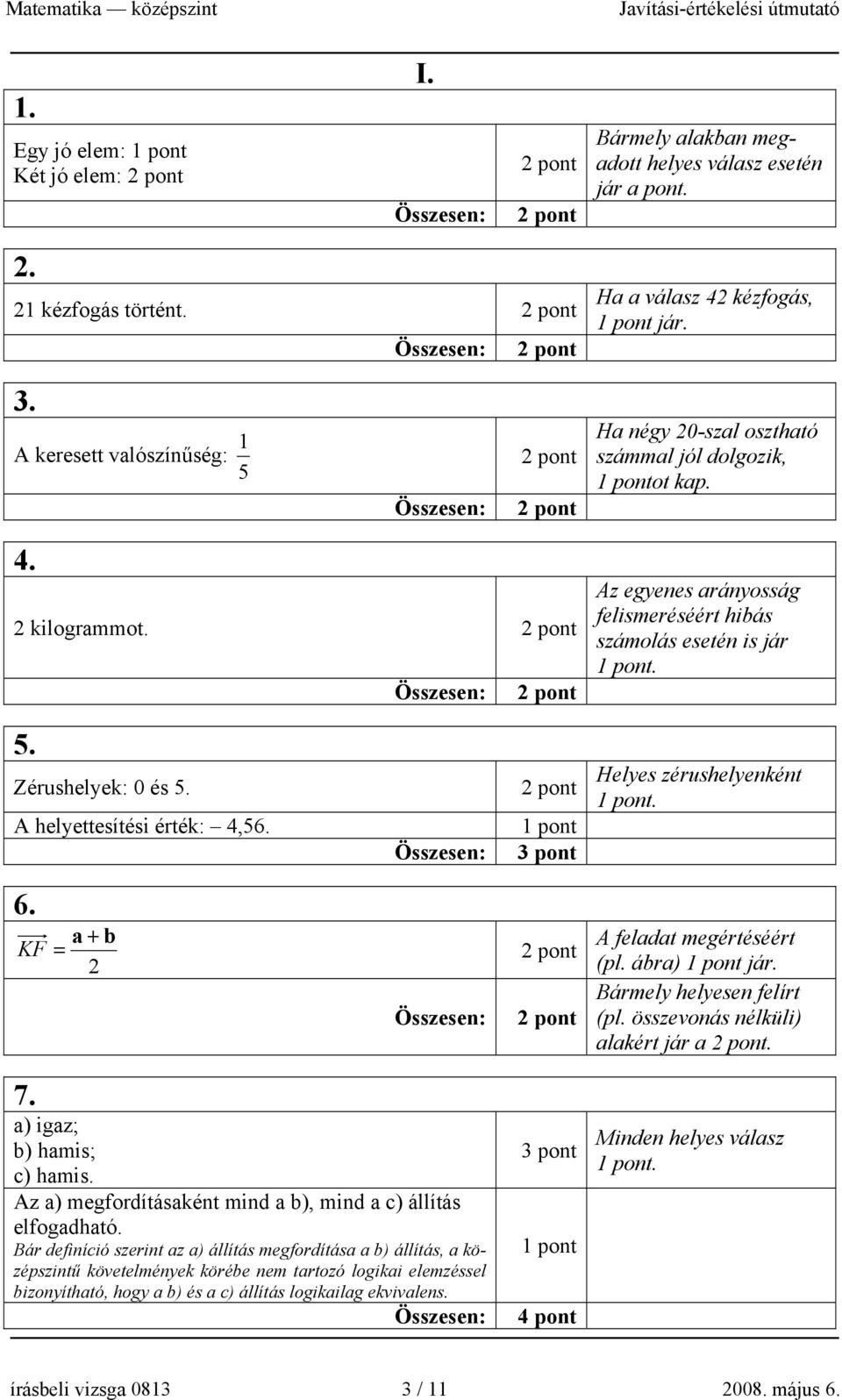 a + b KF = Összesen: 7. a) igaz; b) hamis; 3 pont c) hamis. Az a) megfordításaként mind a b), mind a c) állítás elfogadható.