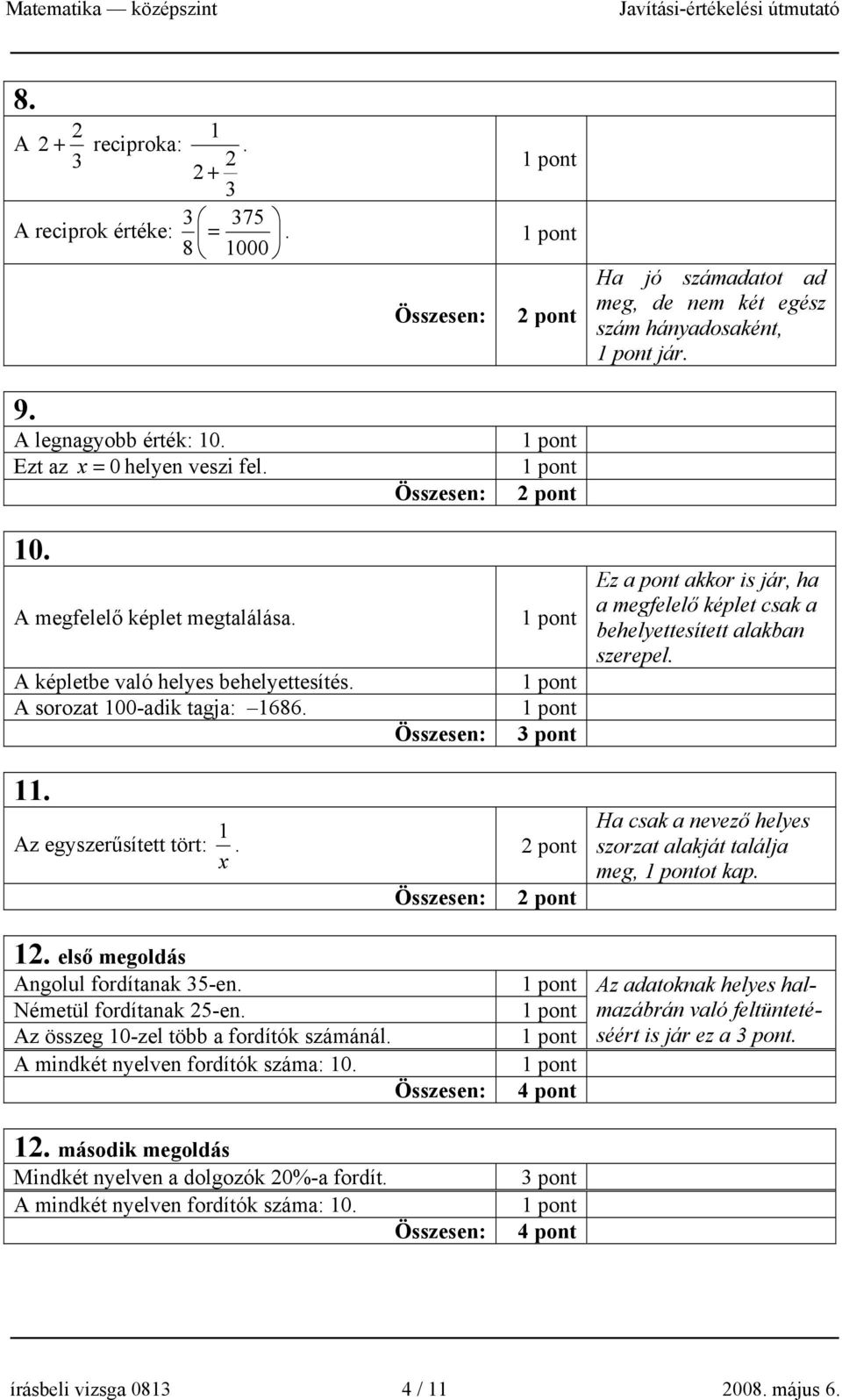 Összesen: 3 pont Ez a pont akkor is jár, ha a megfelelő képlet csak a behelyettesített alakban szerepel. 11. Az egyszerűsített tört: x 1. Ha csak a nevező helyes szorzat alakját találja meg, ot kap.