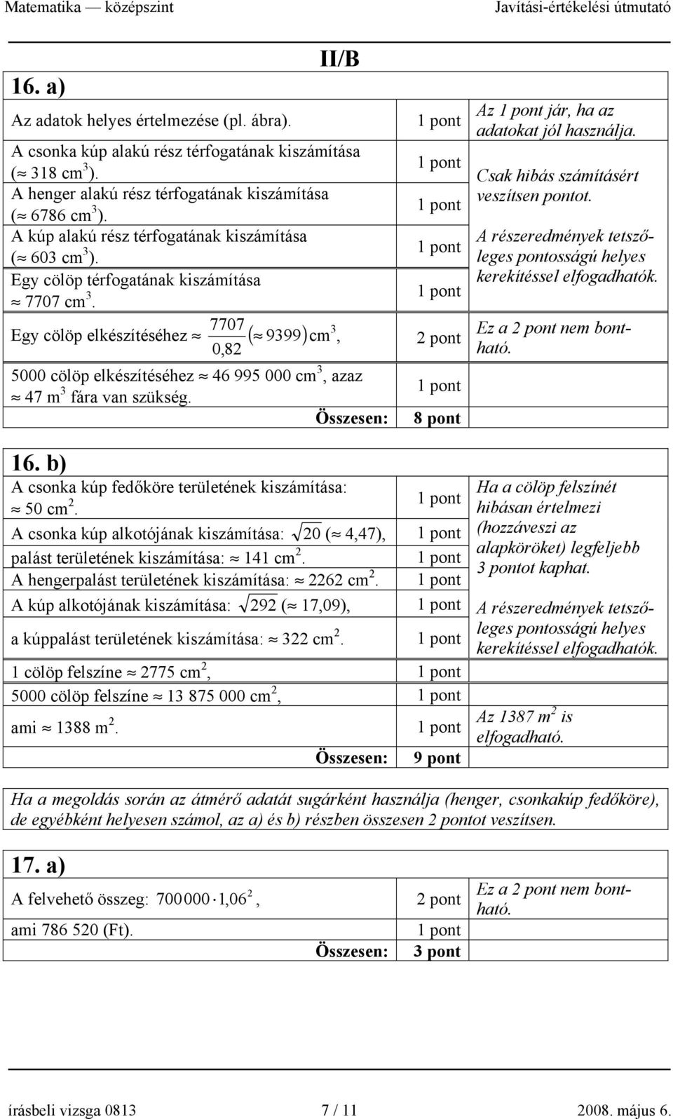 Egy cölöp elkészítéséhez ( 9399) 0,8 5000 cölöp elkészítéséhez 46 995 000 cm 3, azaz 47 m 3 fára van szükség. Összesen: 8 pont 16. b) A csonka kúp fedőköre területének kiszámítása: 50 cm.