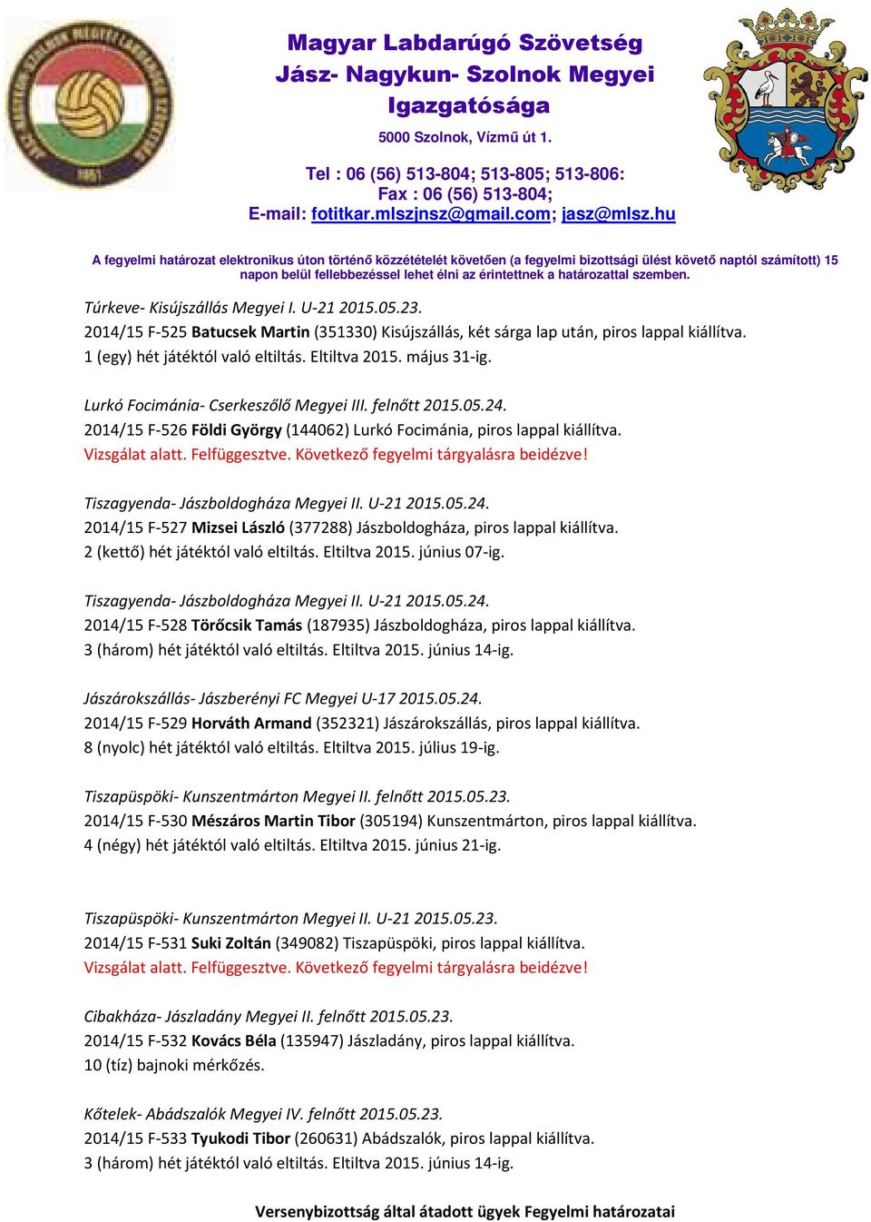 Következő fegyelmi tárgyalásra beidézve! Tiszagyenda- Jászboldogháza Megyei II. U-21 2015.05.24. 2014/15 F-527 Mizsei László (377288) Jászboldogháza, piros lappal kiállítva.