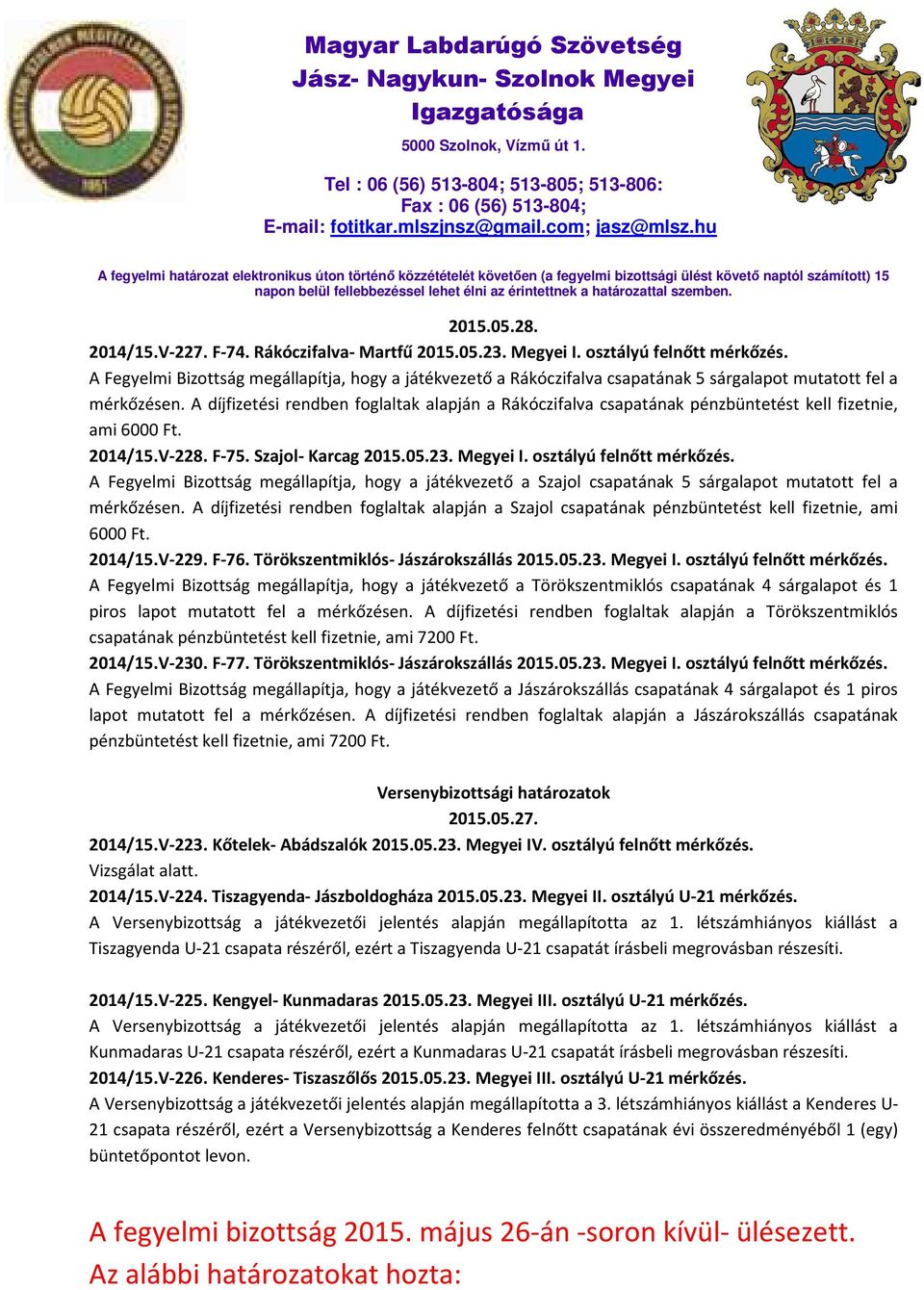 A díjfizetési rendben foglaltak alapján a Rákóczifalva csapatának pénzbüntetést kell fizetnie, ami 6000 Ft. 2014/15.V-228. F-75. Szajol- Karcag 2015.05.23. Megyei I. osztályú felnőtt mérkőzés.