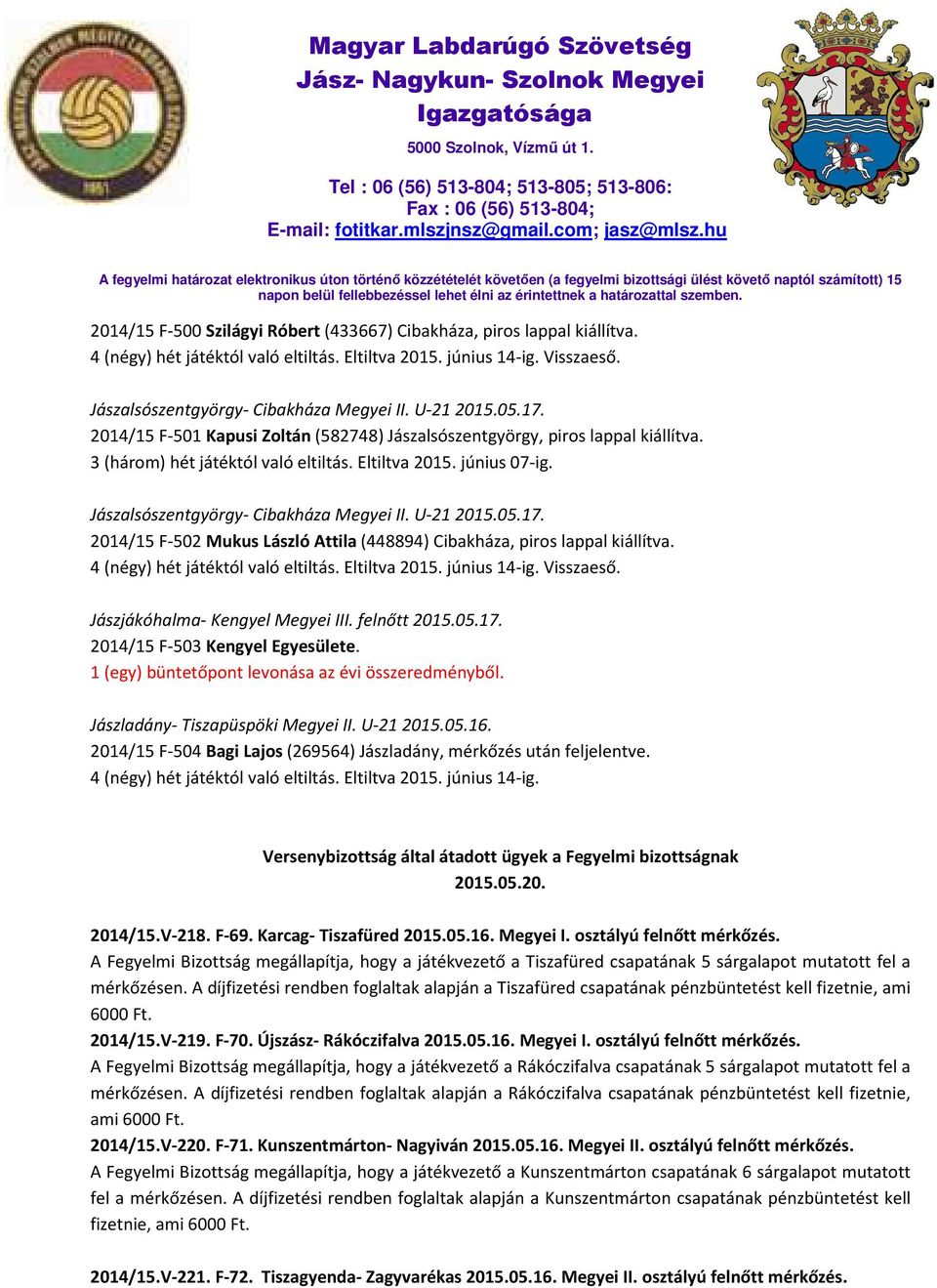 Jászalsószentgyörgy- Cibakháza Megyei II. U-21 2015.05.17. 2014/15 F-502 Mukus László Attila (448894) Cibakháza, piros lappal kiállítva. 4 (négy) hét játéktól való eltiltás. Eltiltva 2015.