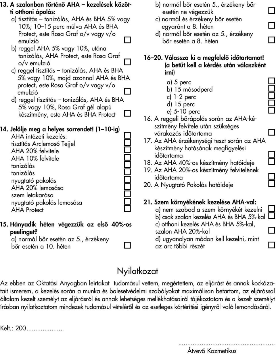 reggel tisztítás tonizálás, AHA és BHA 5% vagy 10%, Rosa Graf gél alapú készítmény, este AHA és BHA Protect 14. Jelölje meg a helyes sorrendet!