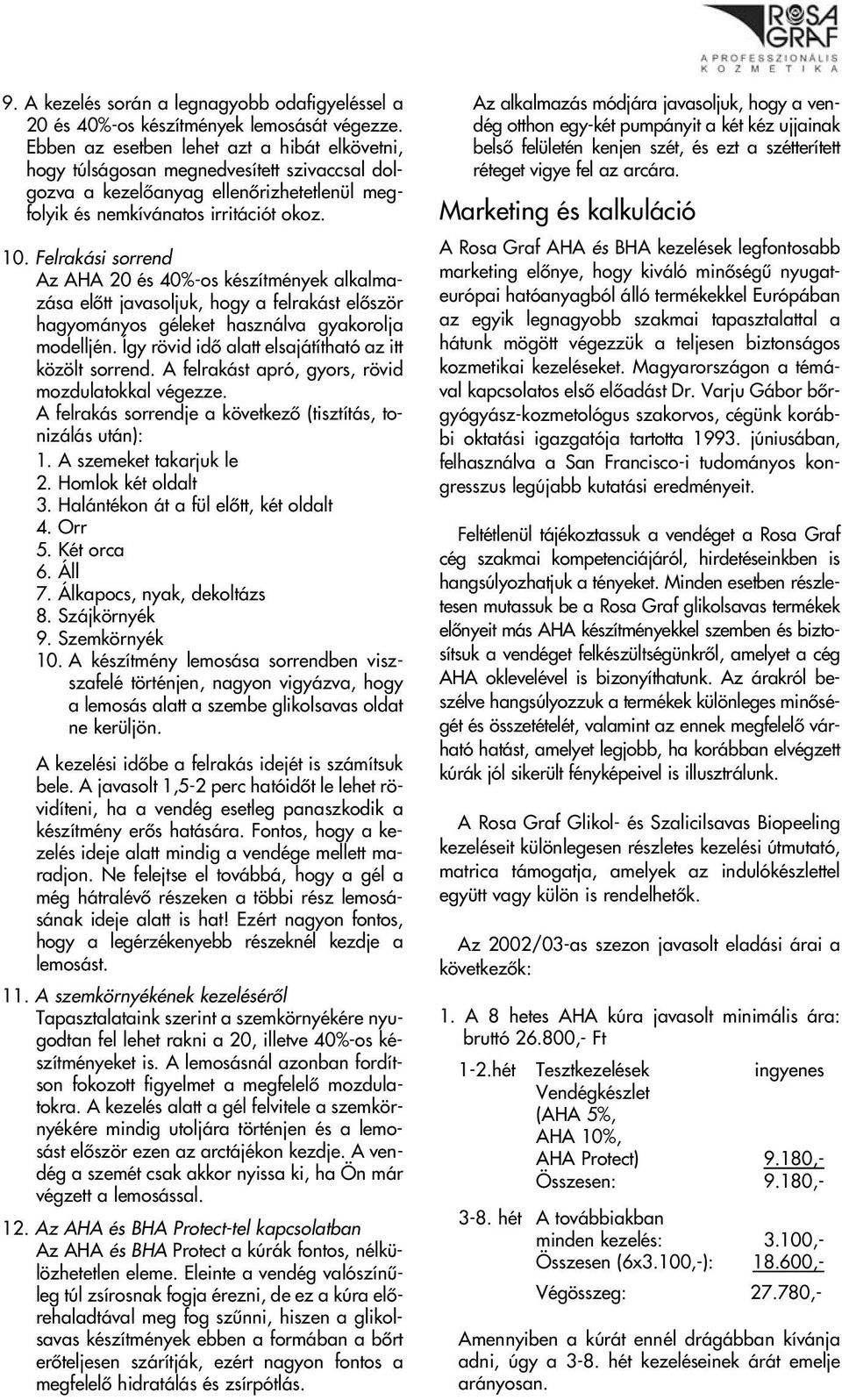 Felrakási sorrend Az AHA 20 és 40%-os készítmények alkalmazása elôtt javasoljuk, hogy a felrakást elôször hagyományos géleket használva gyakorolja modelljén.