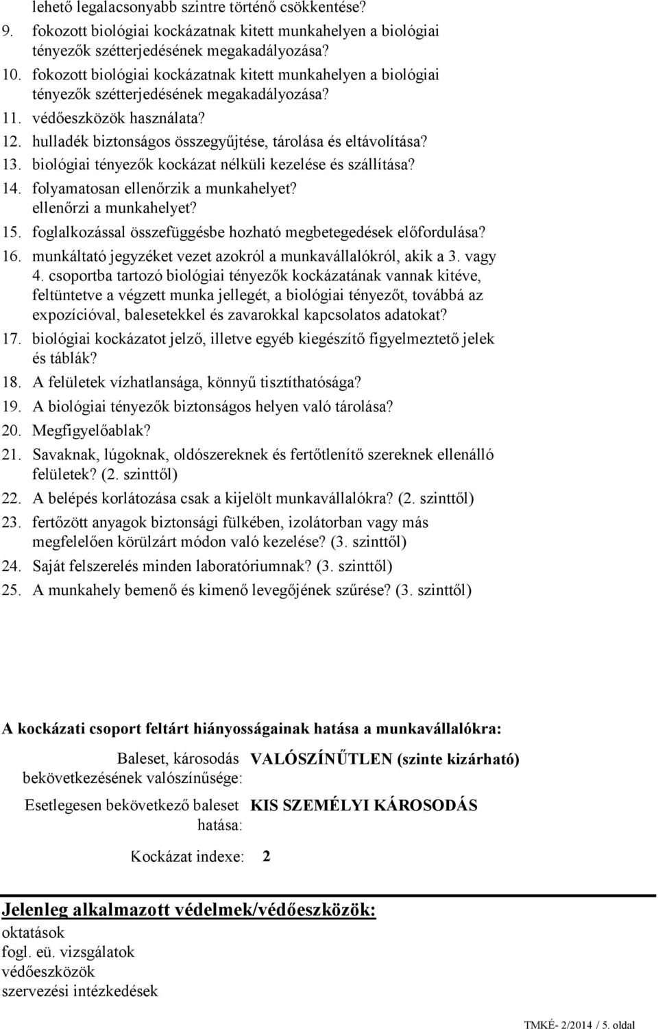 13. biológiai tényezők kockázat nélküli kezelése és szállítása? 14. folyamatosan ellenőrzik a munkahelyet? ellenőrzi a munkahelyet? 15.