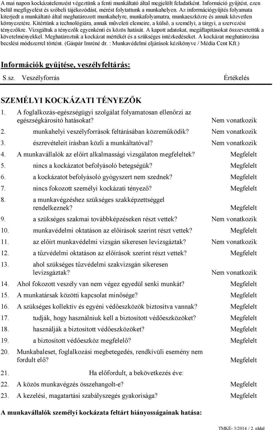 Kitértünk a technológiára, annak műveleti elemeire, a külső, a személyi, a tárgyi, a szervezési tényezőkre. Vizsgáltuk a tényezők egyenkénti és közös hatását.