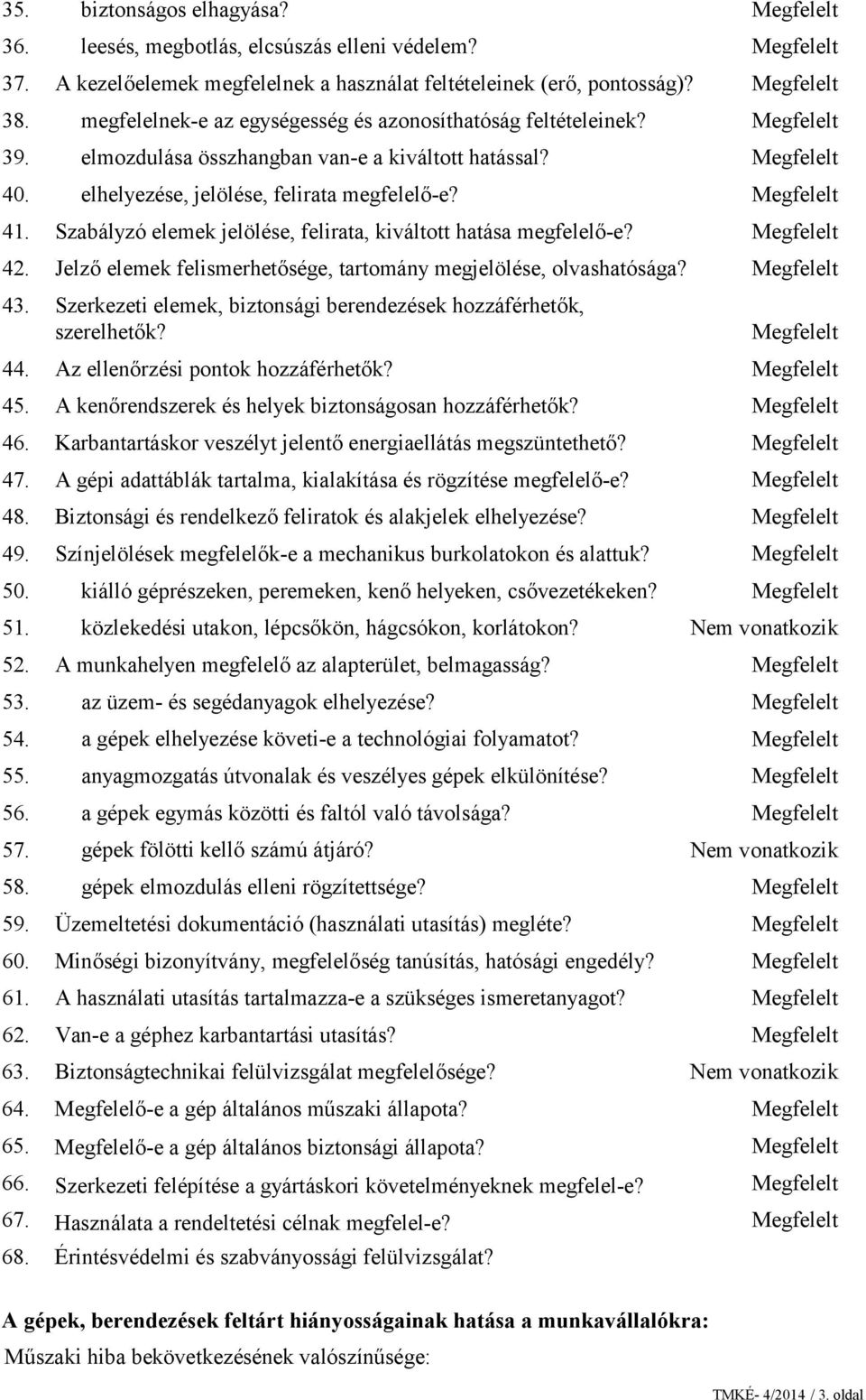 elmozdulása összhangban van-e a kiváltott hatással? elhelyezése, jelölése, felirata megfelelő-e? Szabályzó elemek jelölése, felirata, kiváltott hatása megfelelő-e?