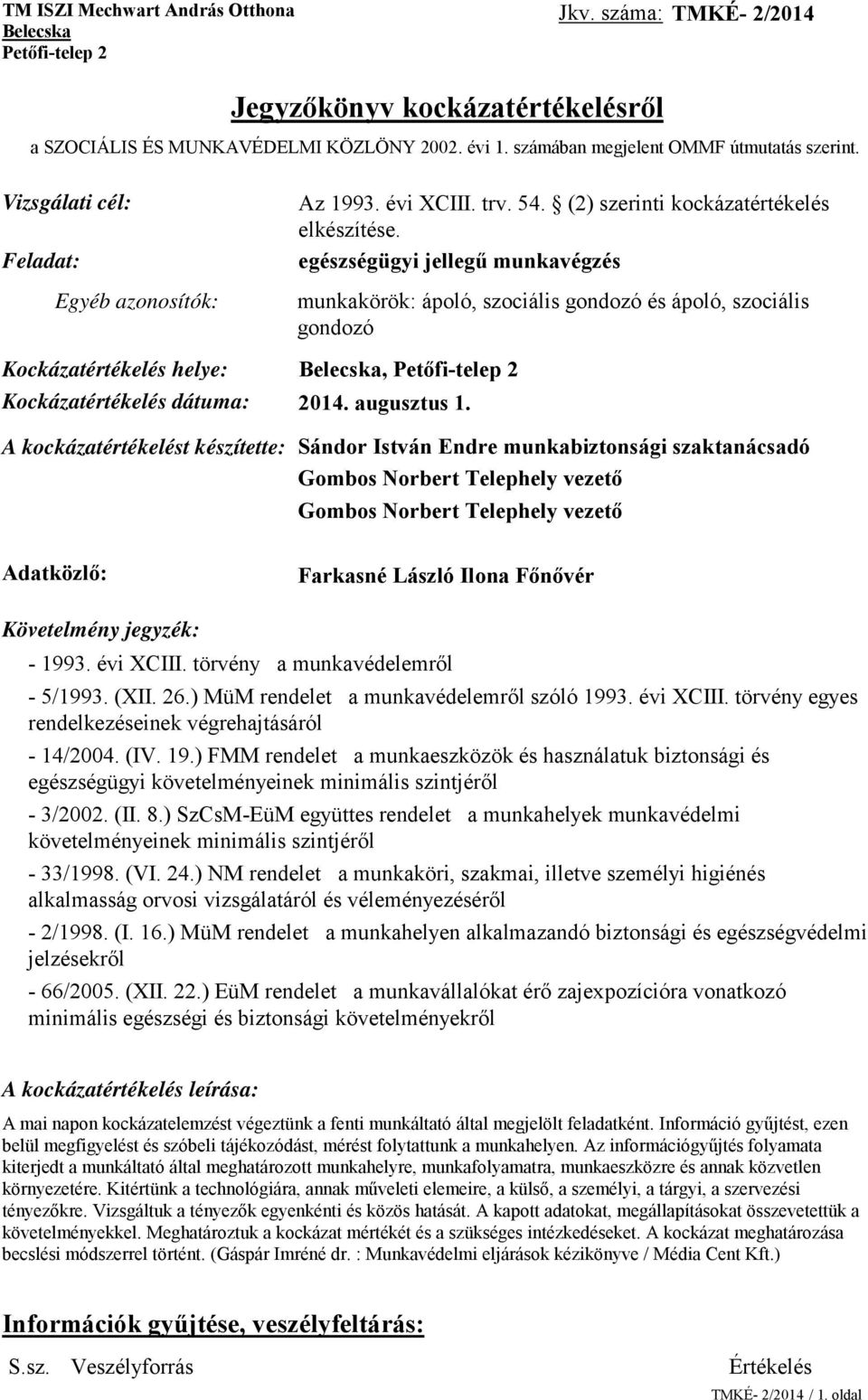 Feladat: egészségügyi jellegű munkavégzés Egyéb azonosítók: munkakörök: ápoló, szociális gondozó és ápoló, szociális gondozó Kockázatértékelés helye: Belecska, Petőfi-telep 2 Kockázatértékelés