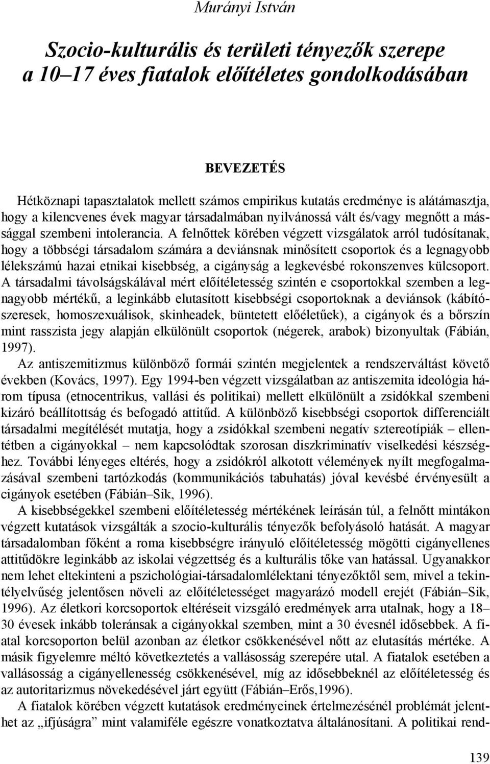A felnőttek körében végzett vizsgálatok arról tudósítanak, hogy a többségi társadalom számára a deviánsnak minősített csoportok és a legnagyobb lélekszámú hazai etnikai kisebbség, a cigányság a