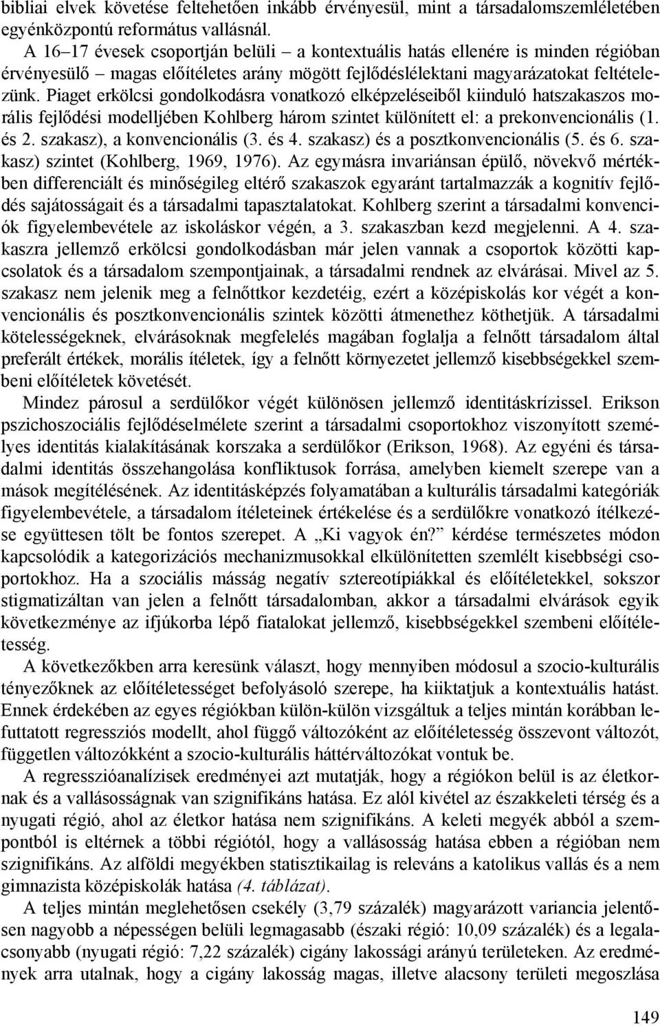 Piaget erkölcsi gondolkodásra vonatkozó elképzeléseiből kiinduló hatszakaszos morális fejlődési modelljében Kohlberg három szintet különített el: a prekonvencionális (1. és 2.