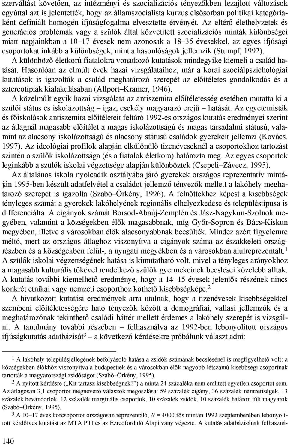 Az eltérő élethelyzetek és generációs problémák vagy a szülők által közvetített szocializációs minták különbségei miatt napjainkban a 10 17 évesek nem azonosak a 18 35 évesekkel, az egyes ifjúsági