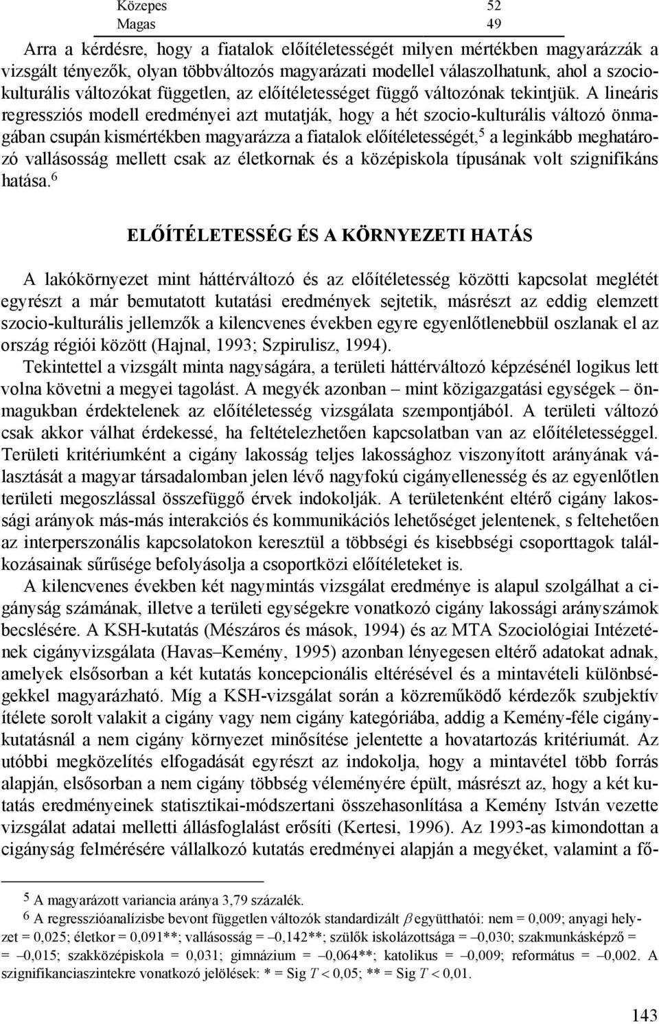 A lineáris regressziós modell eredményei azt mutatják, hogy a hét szocio-kulturális változó önmagában csupán kismértékben magyarázza a fiatalok előítéletességét, 5 a leginkább meghatározó vallásosság