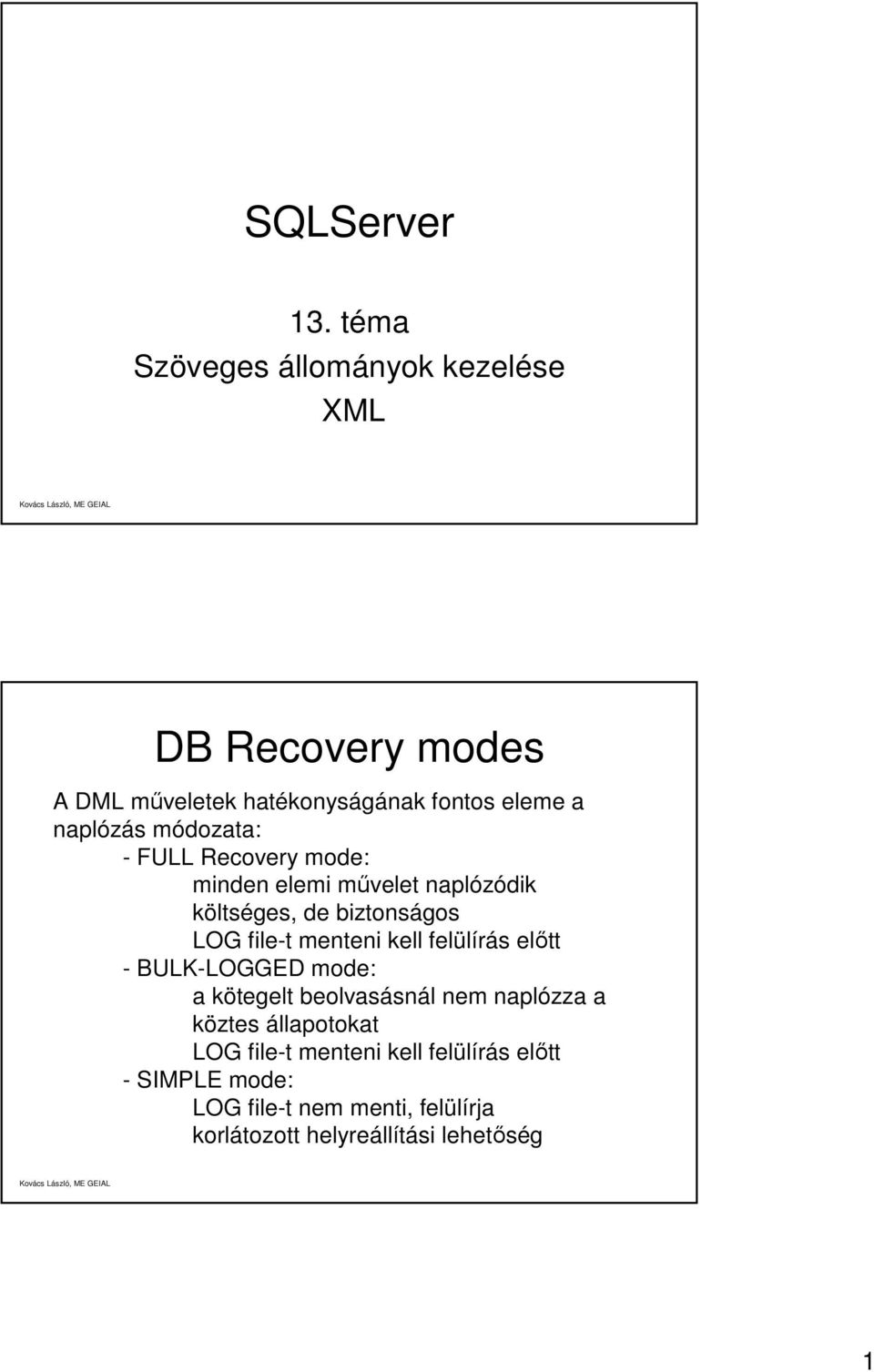 módozata: - FULL Recovery mode: minden elemi művelet naplózódik költséges, de biztonságos LOG file-t menteni kell