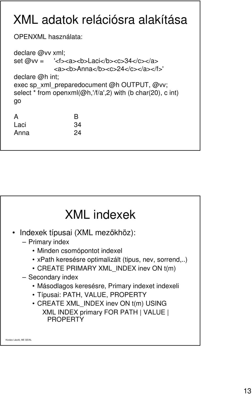 mezőkhöz): Primary index Minden csomópontot indexel xpath keresésre optimalizált (tipus, nev, sorrend,.