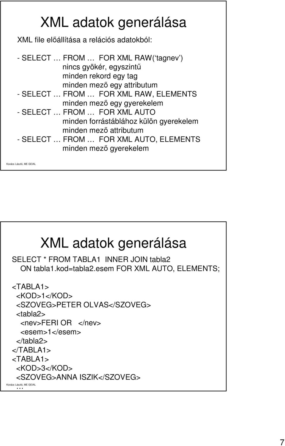 SELECT FROM FOR XML AUTO, ELEMENTS minden mező gyerekelem XML adatok generálása SELECT * FROM TABLA1 INNER JOIN tabla2 ON tabla1.kod=tabla2.