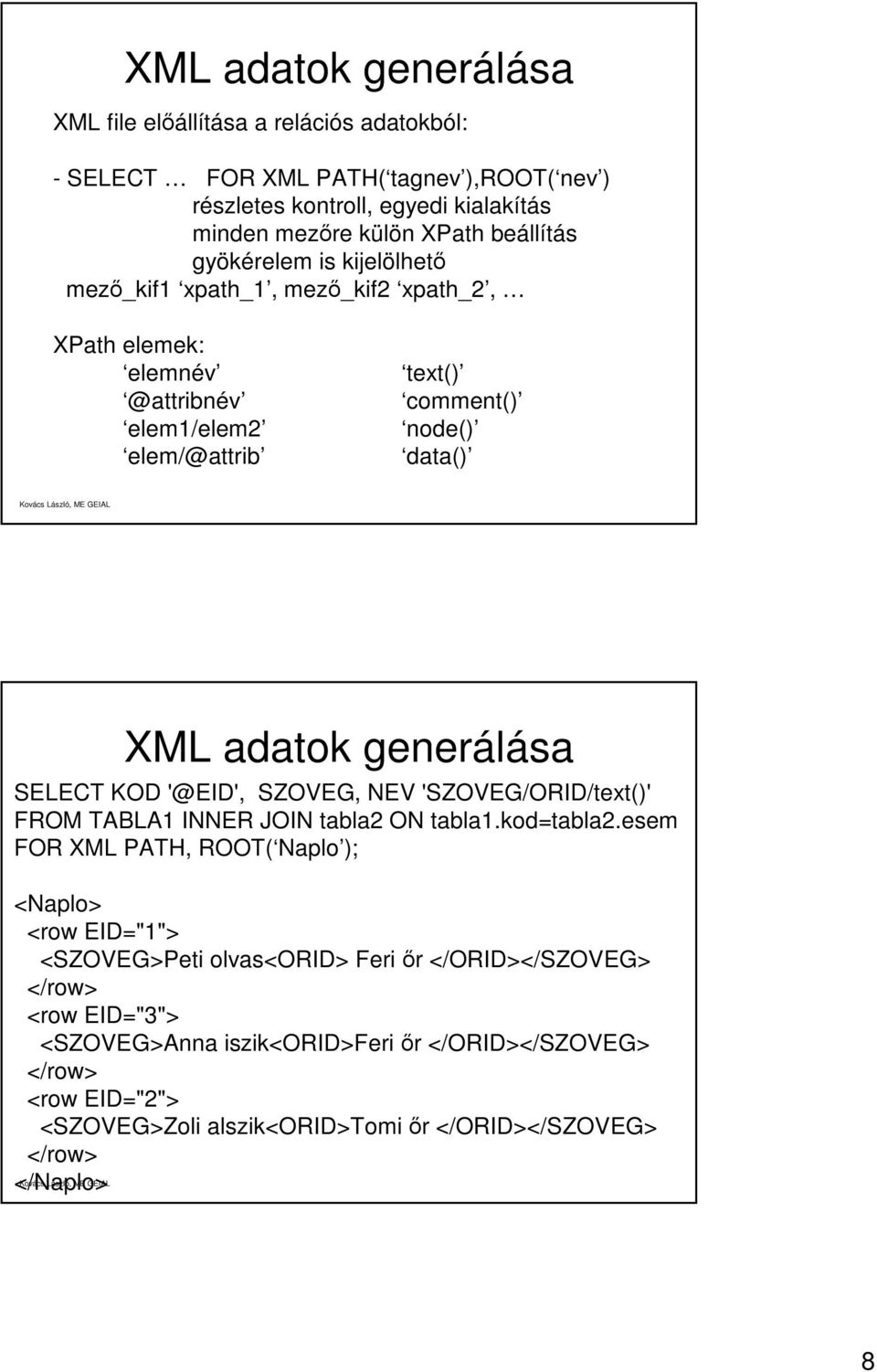 generálása SELECT KOD '@EID', SZOVEG, NEV 'SZOVEG/ORID/text()' FROM TABLA1 INNER JOIN tabla2 ON tabla1.kod=tabla2.