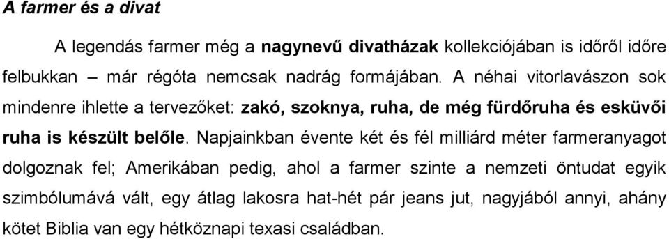 A néhai vitorlavászon sok mindenre ihlette a tervezőket: zakó, szoknya, ruha, de még fürdőruha és esküvői ruha is készült belőle.