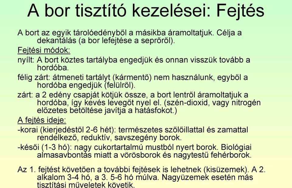 zárt: a 2 edény csapját kötjük össze, a bort lentről áramoltatjuk a hordóba, így kevés levegőt nyel el. (szén-dioxid, vagy nitrogén előzetes betöltése javítja a hatásfokot.