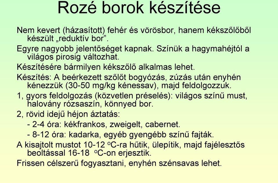 Készítés: A beérkezett szőlőt bogyózás, zúzás után enyhén kénezzük (30-50 mg/kg kénessav), majd feldolgozzuk.