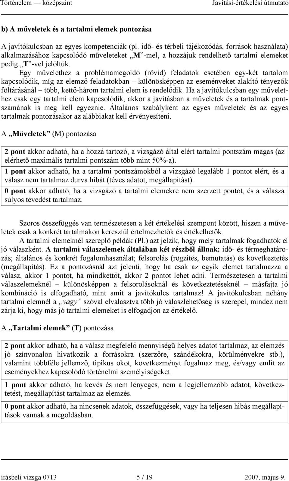 Egy művelethez a problémamegoldó (rövid) feladatok esetében egy-két tartalom kapcsolódik, míg az elemző feladatokban különösképpen az eseményeket alakító tényezők föltárásánál több, kettő-három