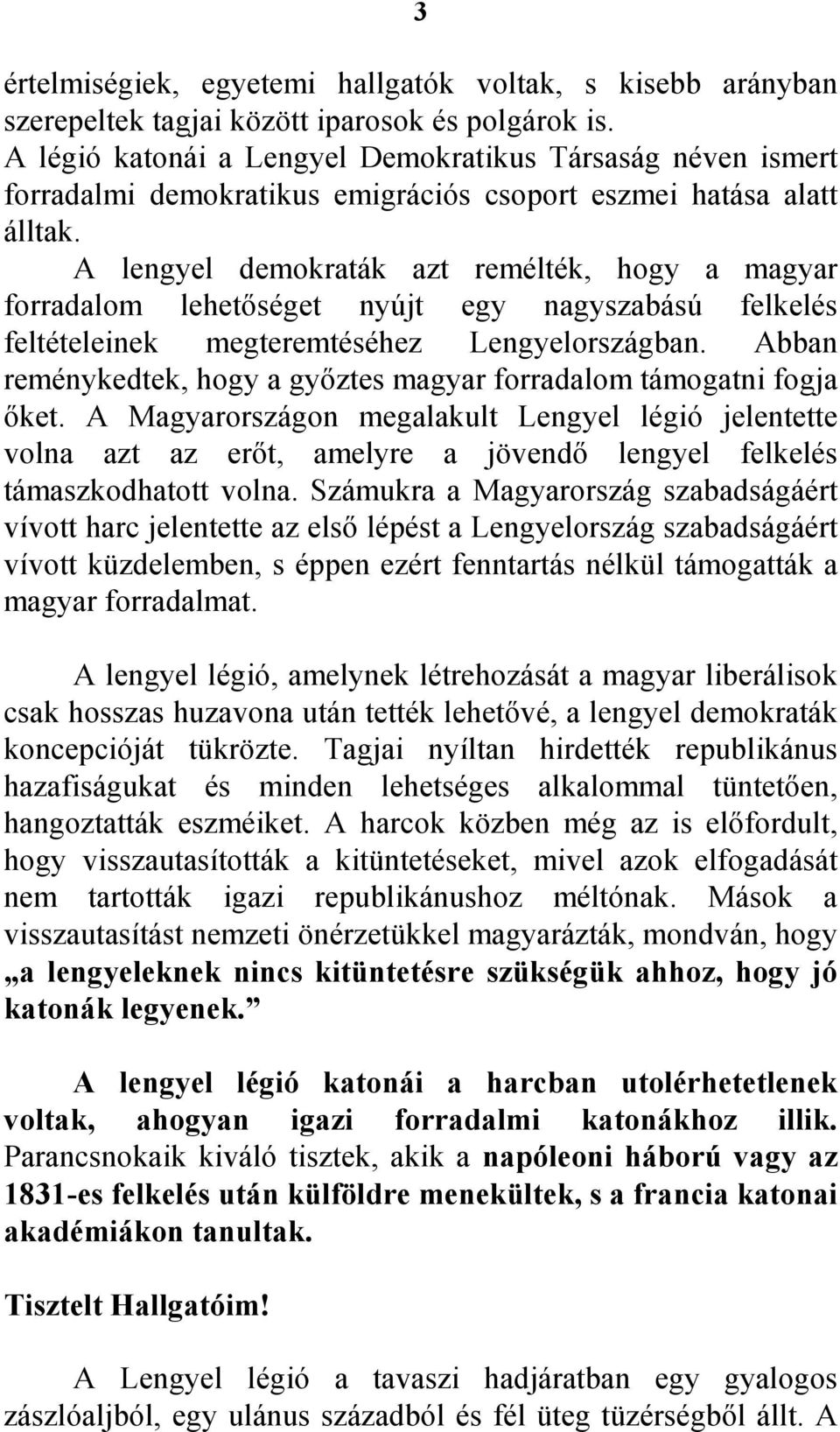 A lengyel demokraták azt remélték, hogy a magyar forradalom lehetıséget nyújt egy nagyszabású felkelés feltételeinek megteremtéséhez Lengyelországban.