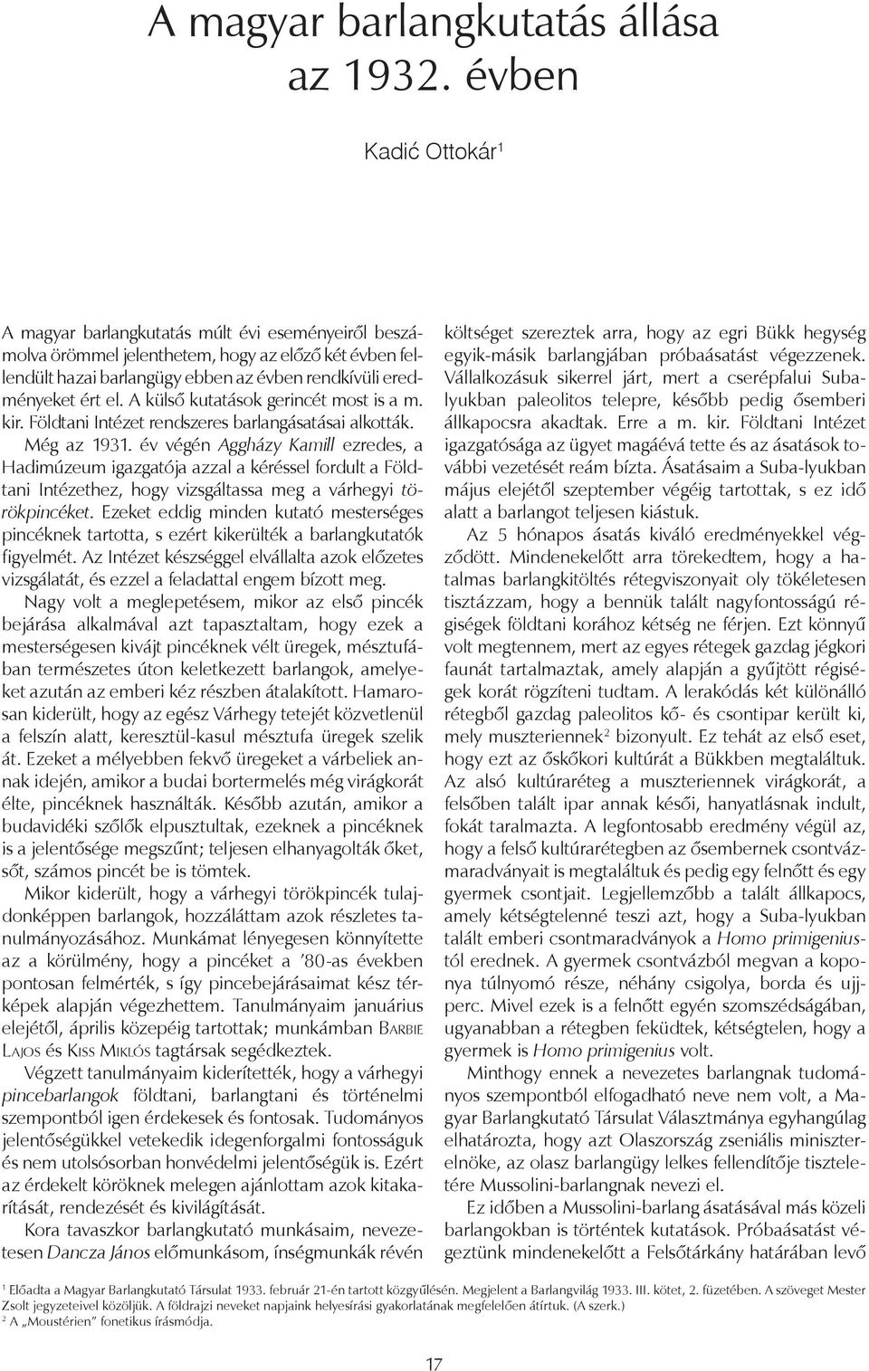 A külső kutatások gerincét most is a m. kir. Földtani Intézet rendszeres barlangásatásai alkották. Még az 1931.